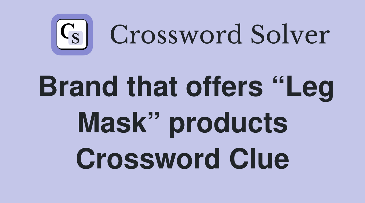 Brand that offers “Leg Mask” products Crossword Clue