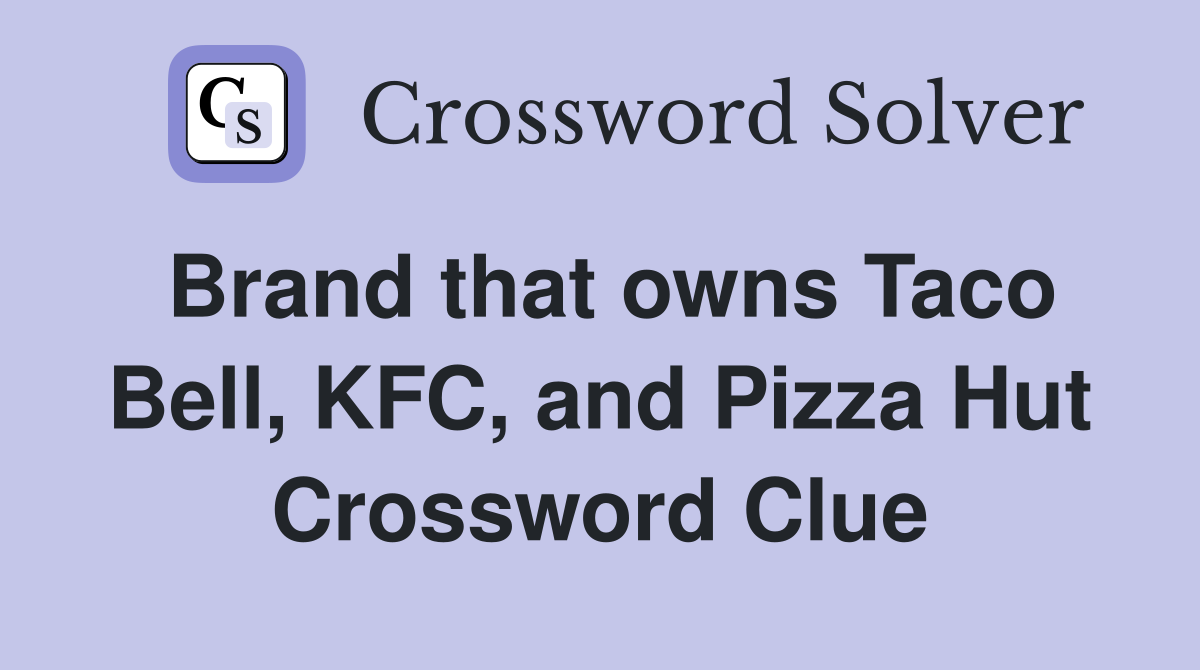 Brand that owns Taco Bell, KFC, and Pizza Hut Crossword Clue