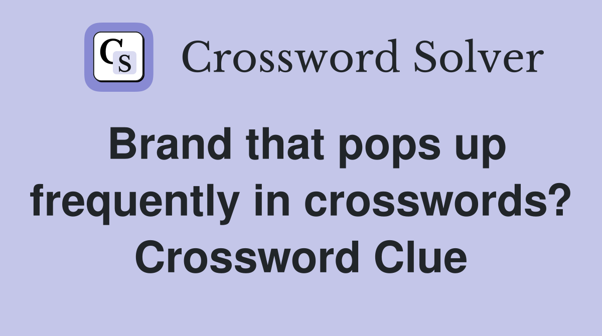 Brand that pops up frequently in crosswords? Crossword Clue