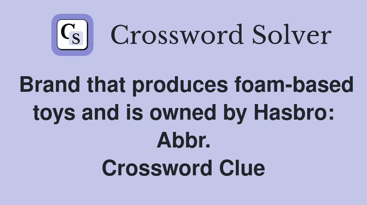Brand that produces foam-based toys and is owned by Hasbro: Abbr. Crossword Clue