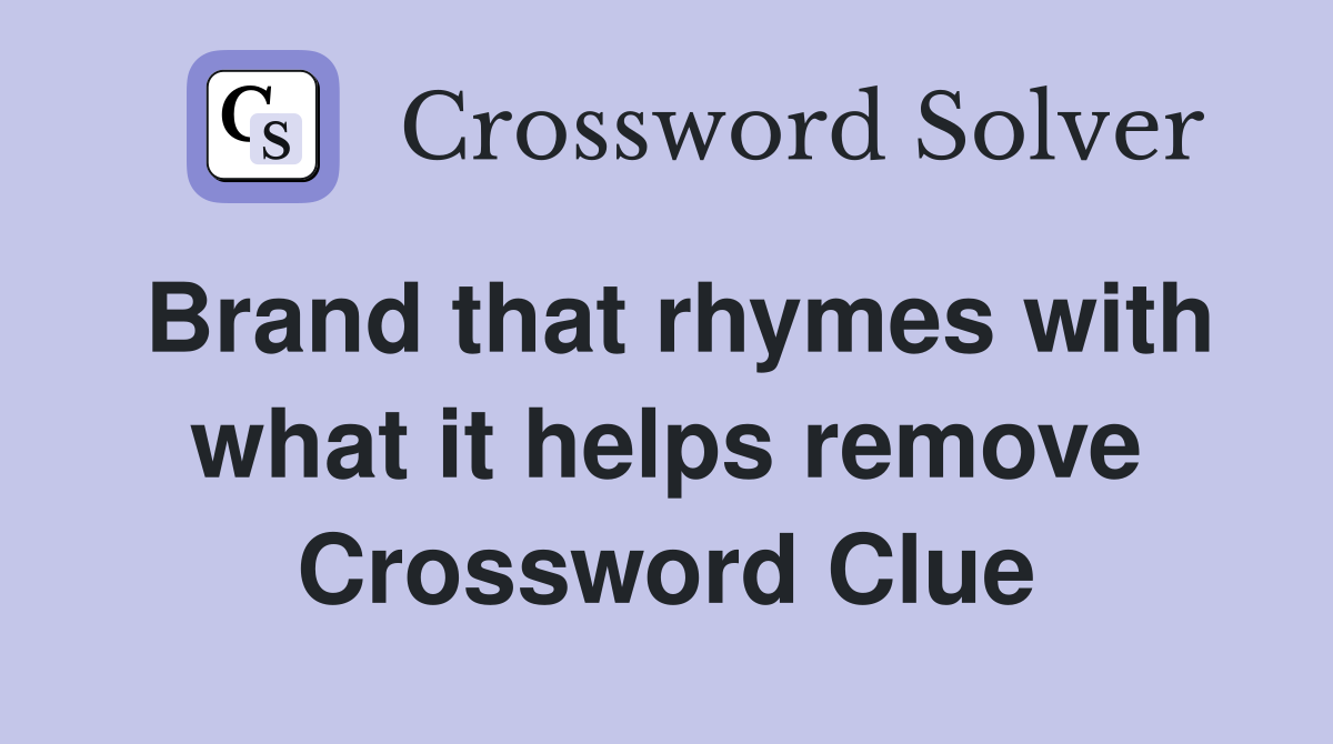 Brand that rhymes with what it helps remove Crossword Clue