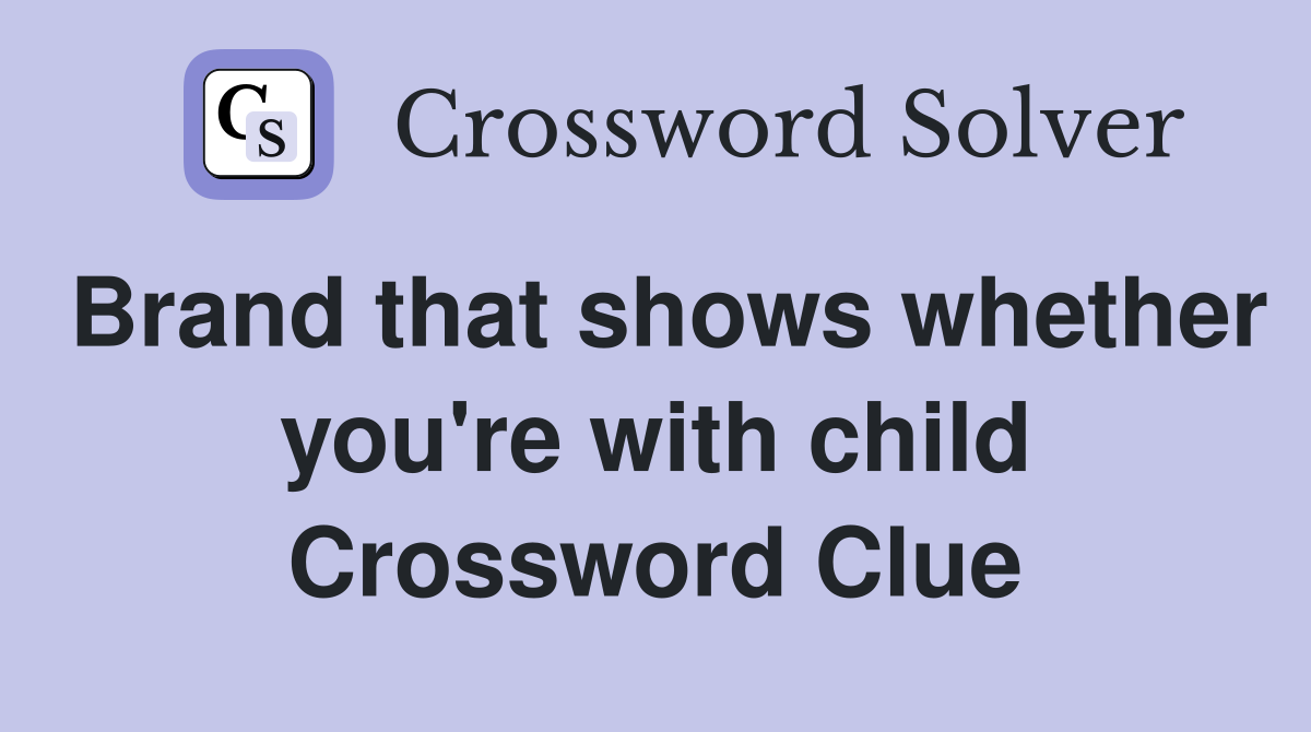 Brand that shows whether you're with child Crossword Clue