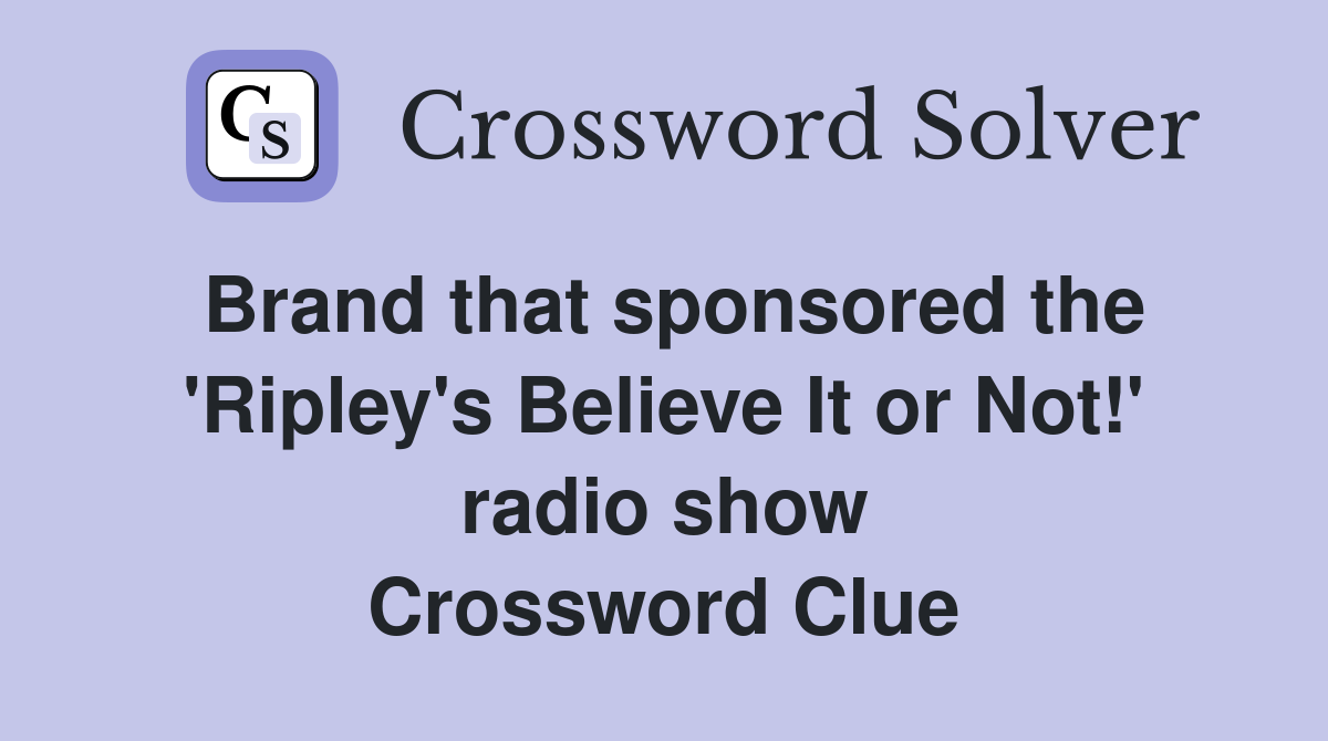 Brand that sponsored the 'Ripley's Believe It or Not!' radio show Crossword Clue