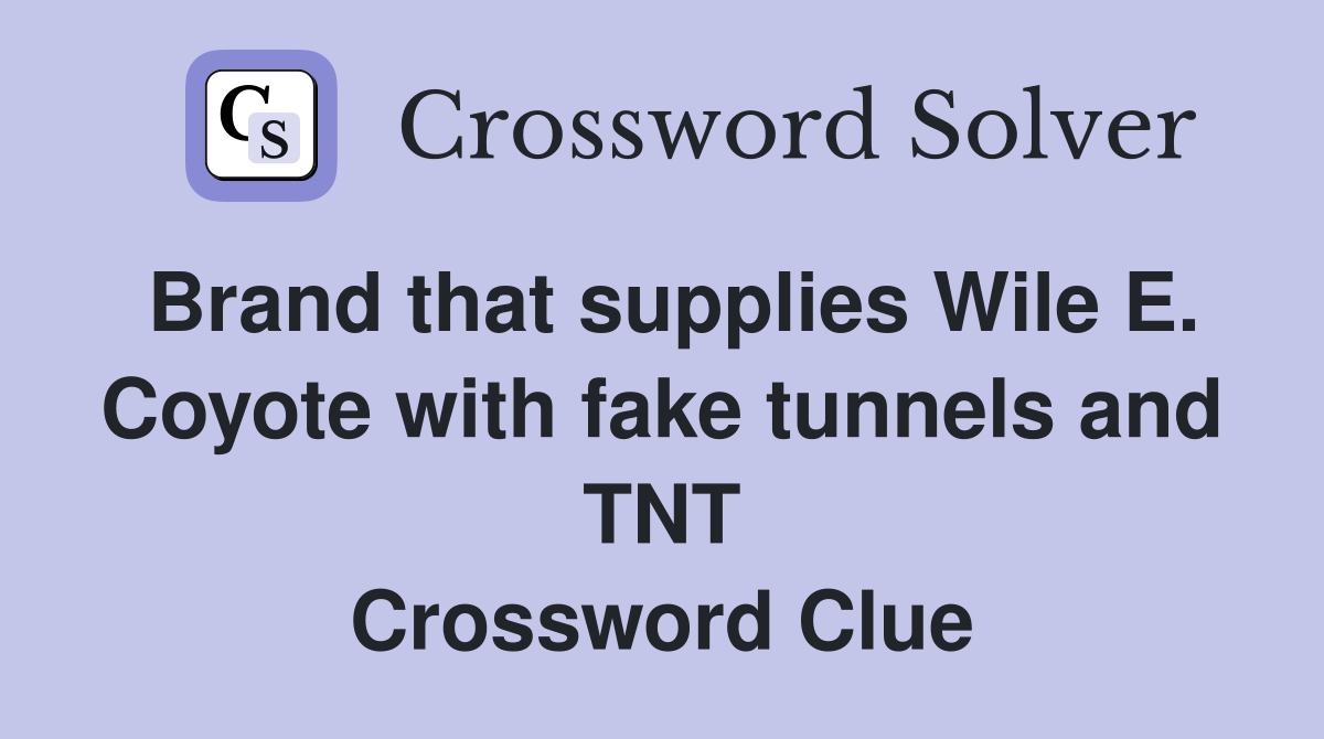 Brand that supplies Wile E. Coyote with fake tunnels and TNT Crossword Clue