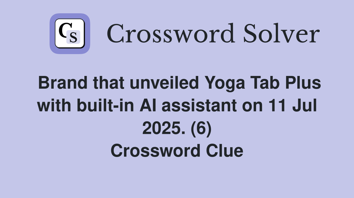 Brand that unveiled Yoga Tab Plus with built-in AI assistant on 11 Jul 2025. (6) Crossword Clue