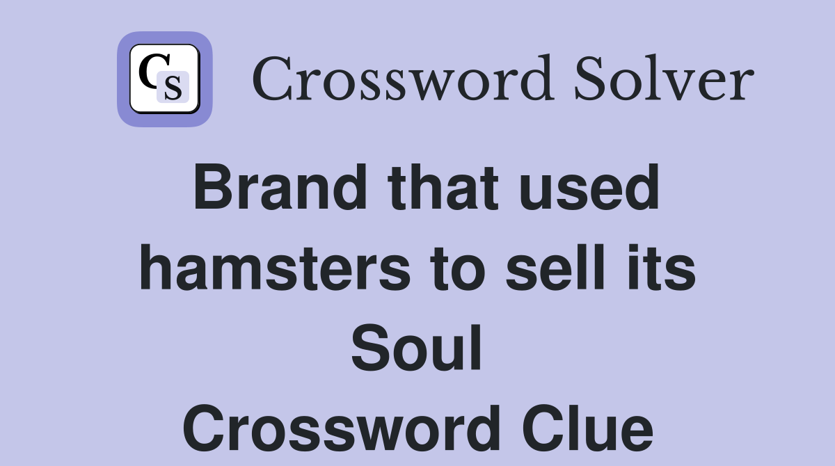 Brand that used hamsters to sell its Soul Crossword Clue