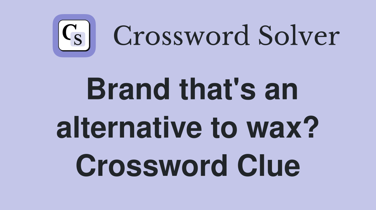 Brand that's an alternative to wax? Crossword Clue