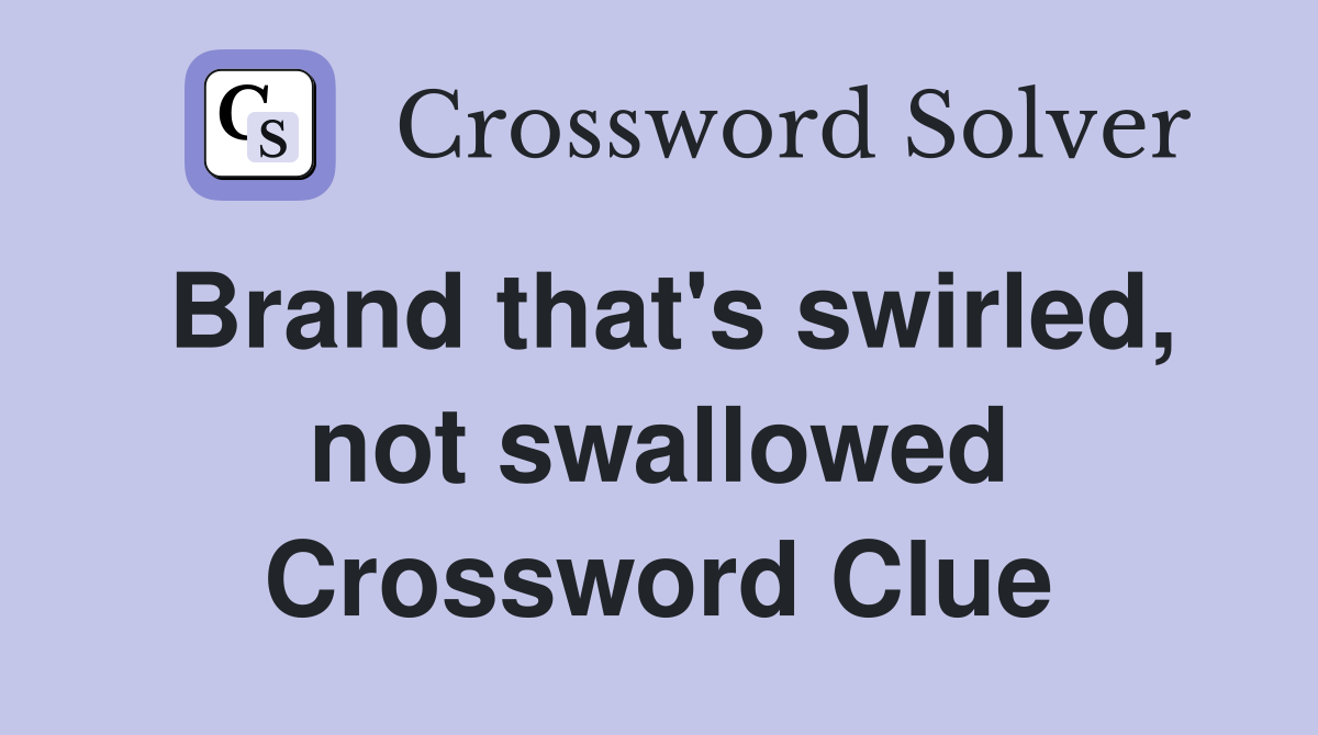 Brand that's swirled, not swallowed Crossword Clue