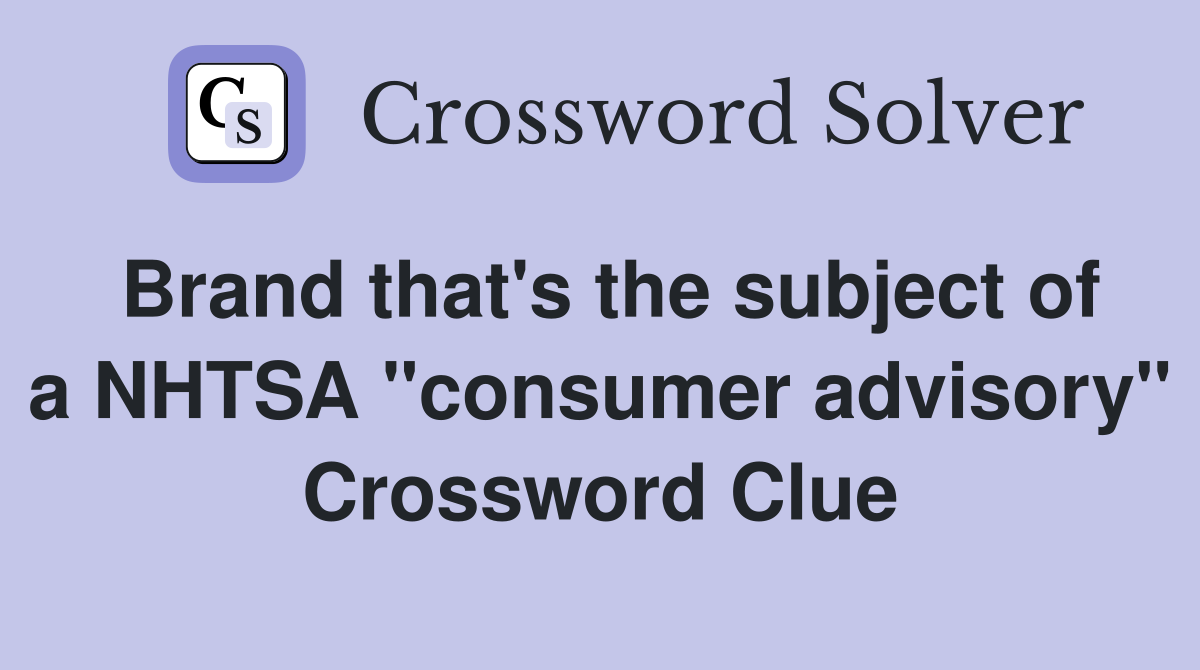Brand that's the subject of a NHTSA "consumer advisory" Crossword Clue