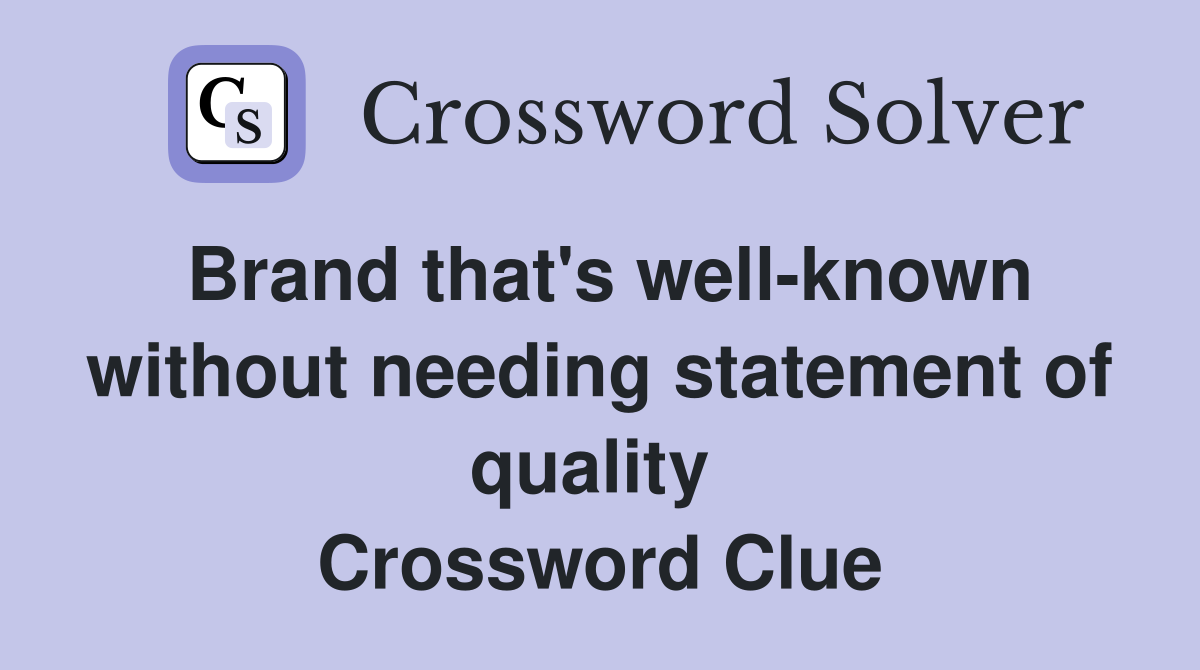 Brand that's well-known without needing statement of quality  Crossword Clue