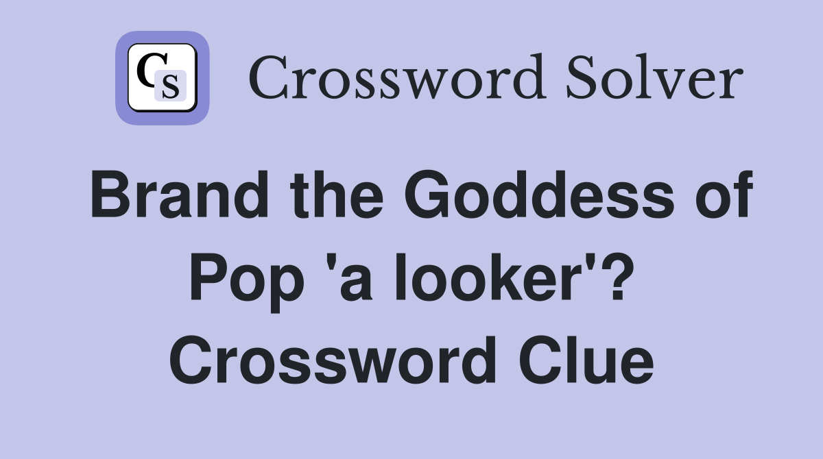 Brand the Goddess of Pop 'a looker'? Crossword Clue