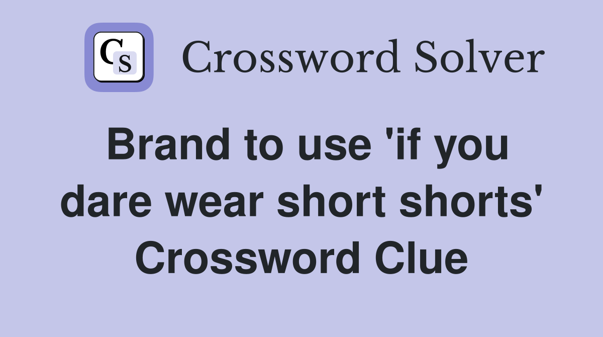 Brand to use 'if you dare wear short shorts' Crossword Clue
