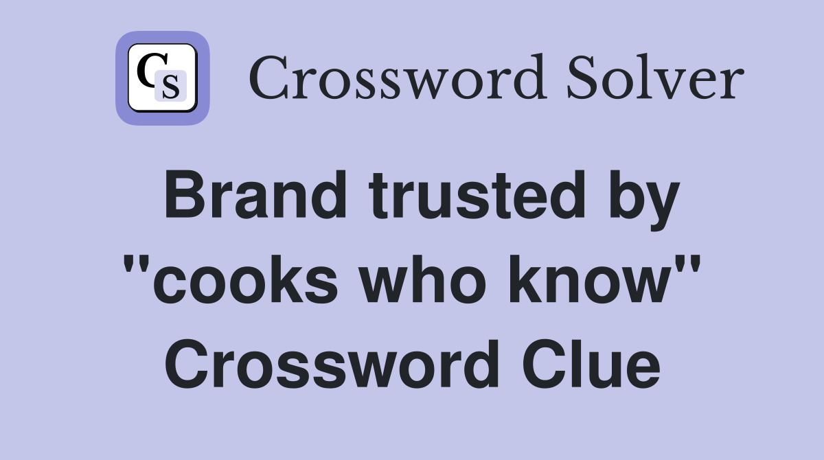 Brand trusted by "cooks who know" Crossword Clue