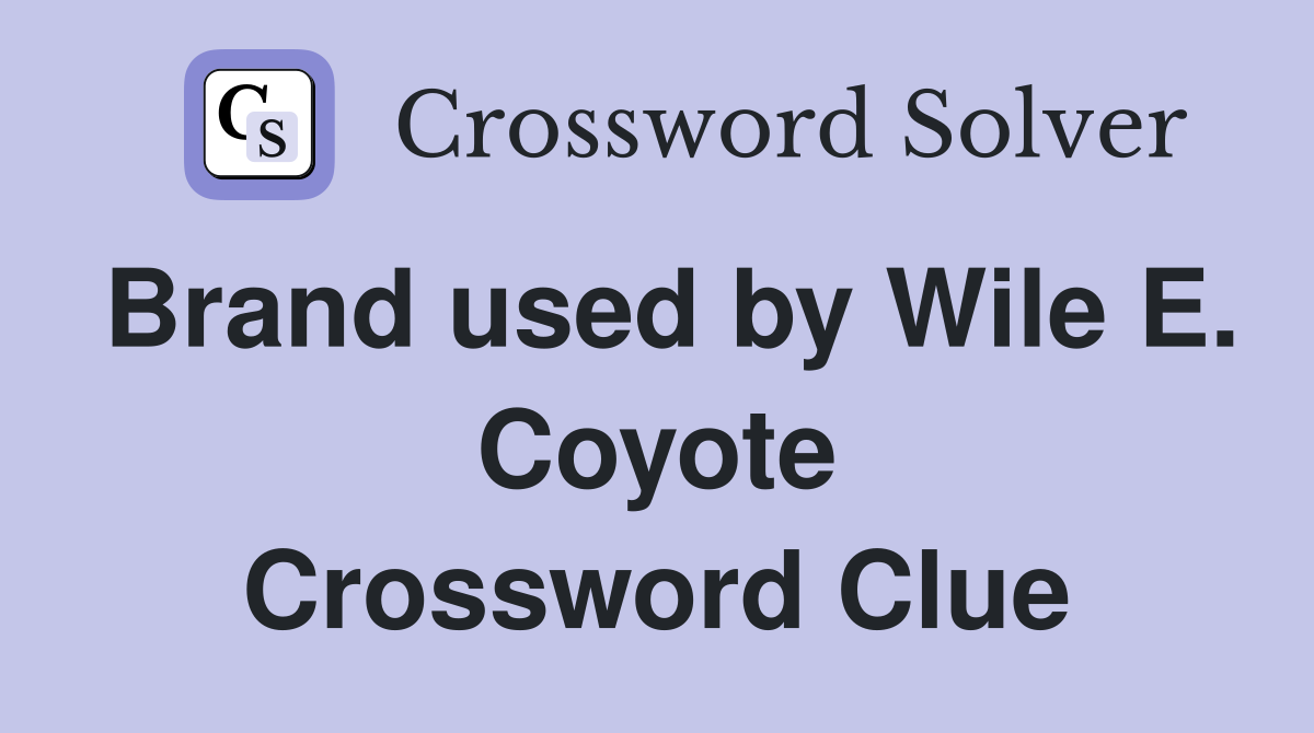 Brand used by Wile E. Coyote Crossword Clue