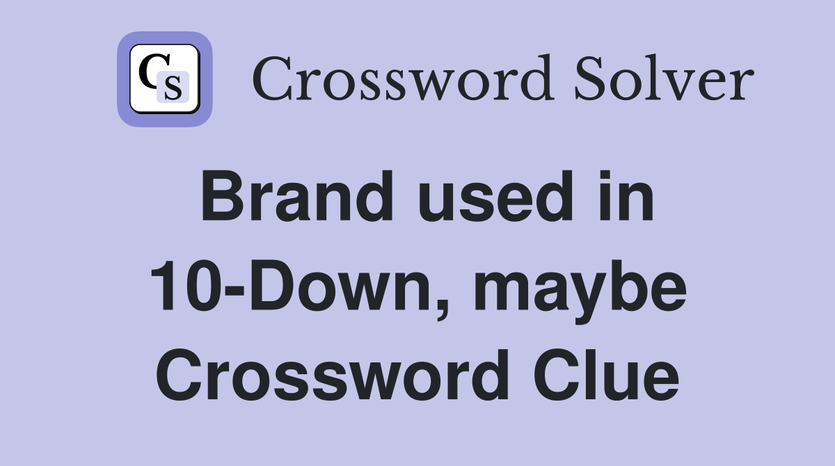 Brand used in 10-Down, maybe Crossword Clue