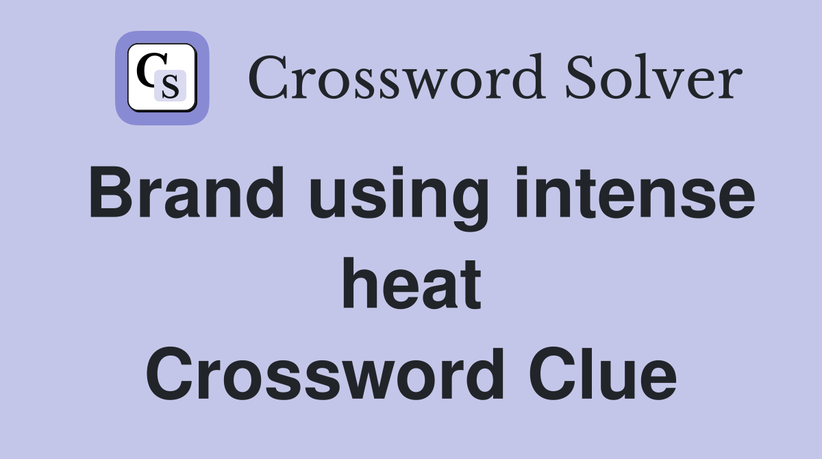 Brand using intense heat Crossword Clue