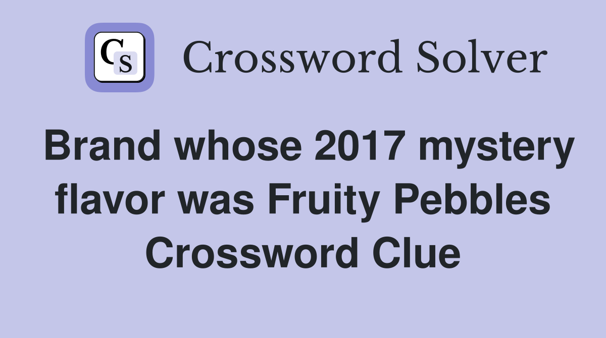 Brand whose 2017 mystery flavor was Fruity Pebbles Crossword Clue