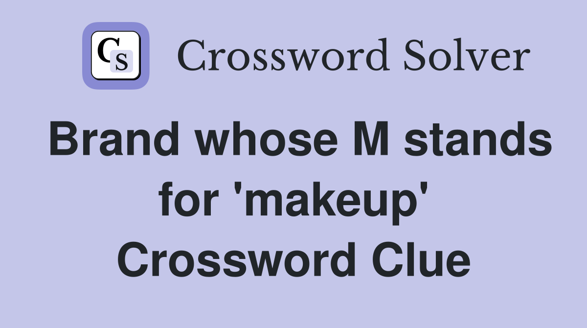 Brand whose M stands for 'makeup' Crossword Clue