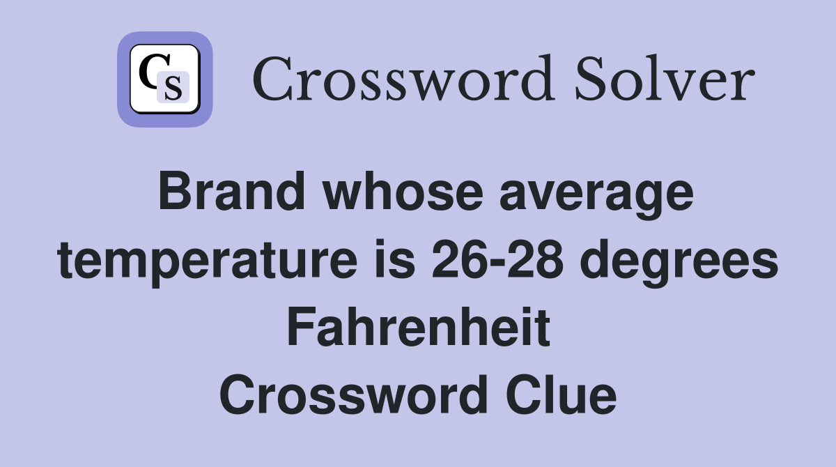 Brand whose average temperature is 26-28 degrees Fahrenheit Crossword Clue