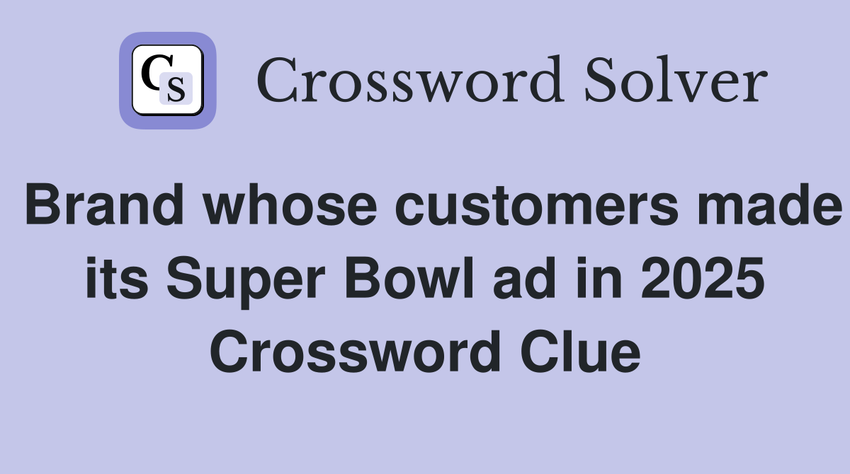 Brand whose customers made its Super Bowl ad in 2025 Crossword Clue