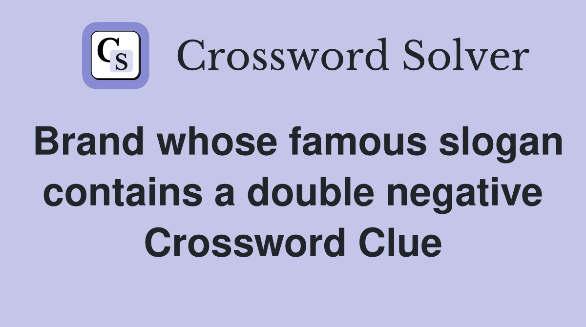 Brand whose famous slogan contains a double negative Crossword Clue