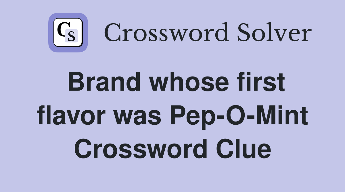 Brand whose first flavor was Pep-O-Mint Crossword Clue