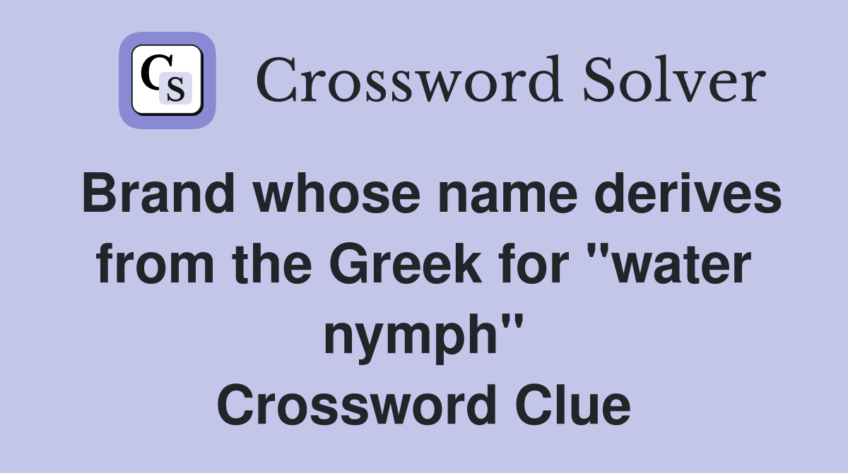 Brand whose name derives from the Greek for "water nymph" Crossword Clue