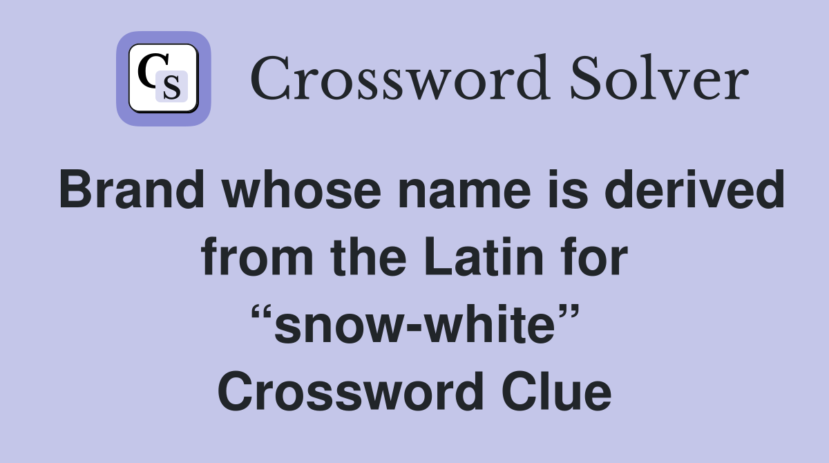 Brand whose name is derived from the Latin for “snow-white” Crossword Clue