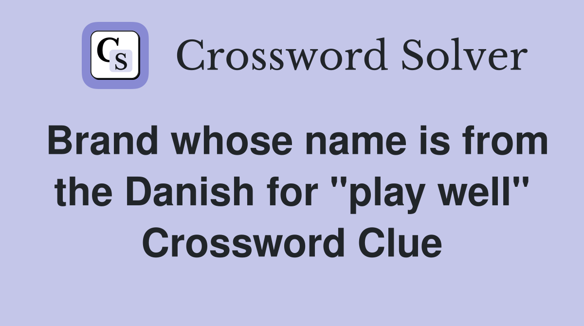 Brand whose name is from the Danish for "play well" Crossword Clue
