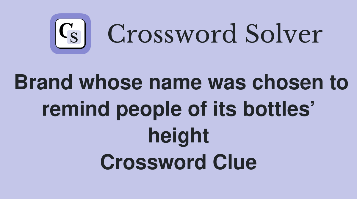 Brand whose name was chosen to remind people of its bottles’ height Crossword Clue