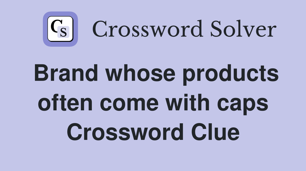 Brand whose products often come with caps Crossword Clue