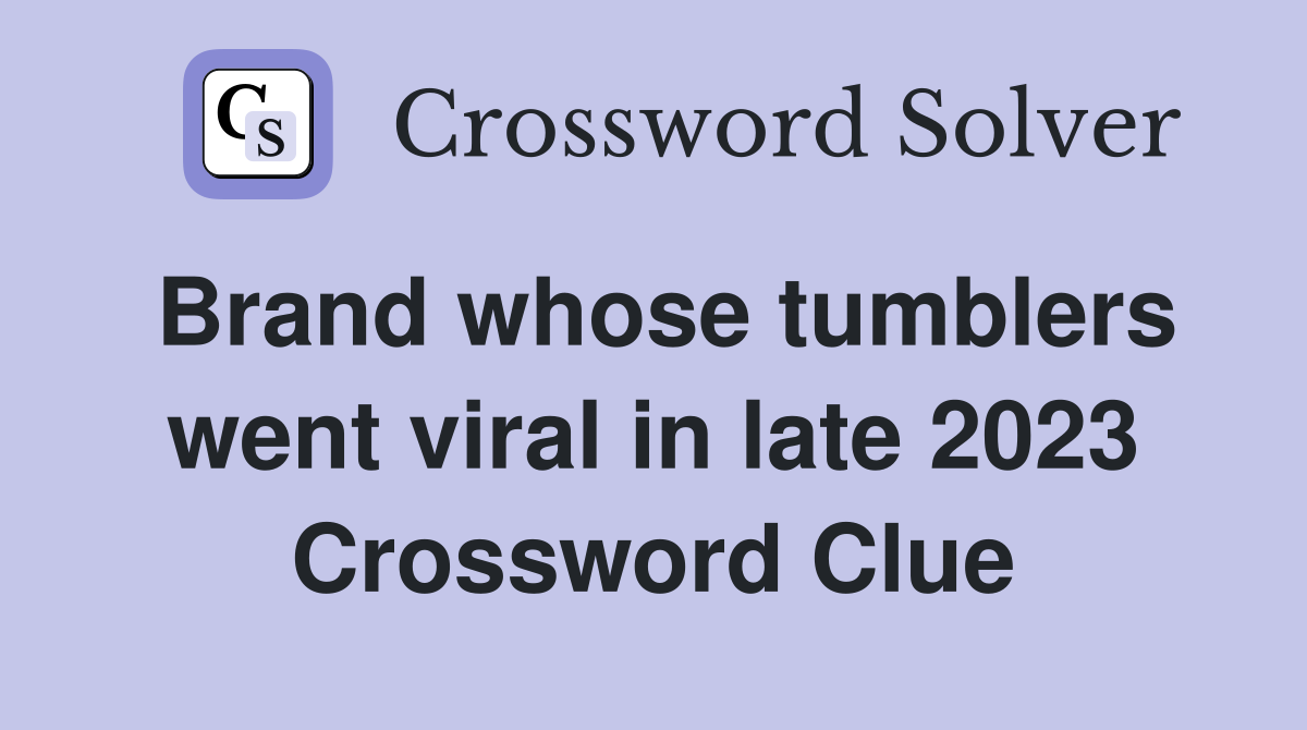 Brand whose tumblers went viral in late 2023 Crossword Clue