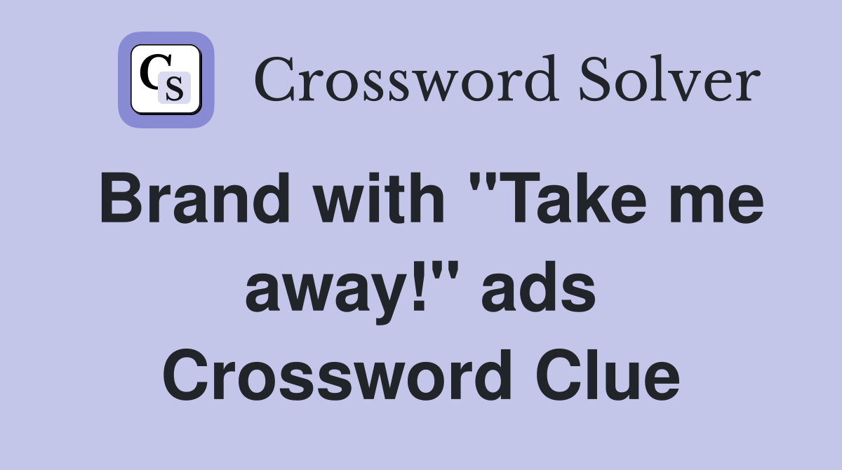 Brand with "Take me away!" ads Crossword Clue