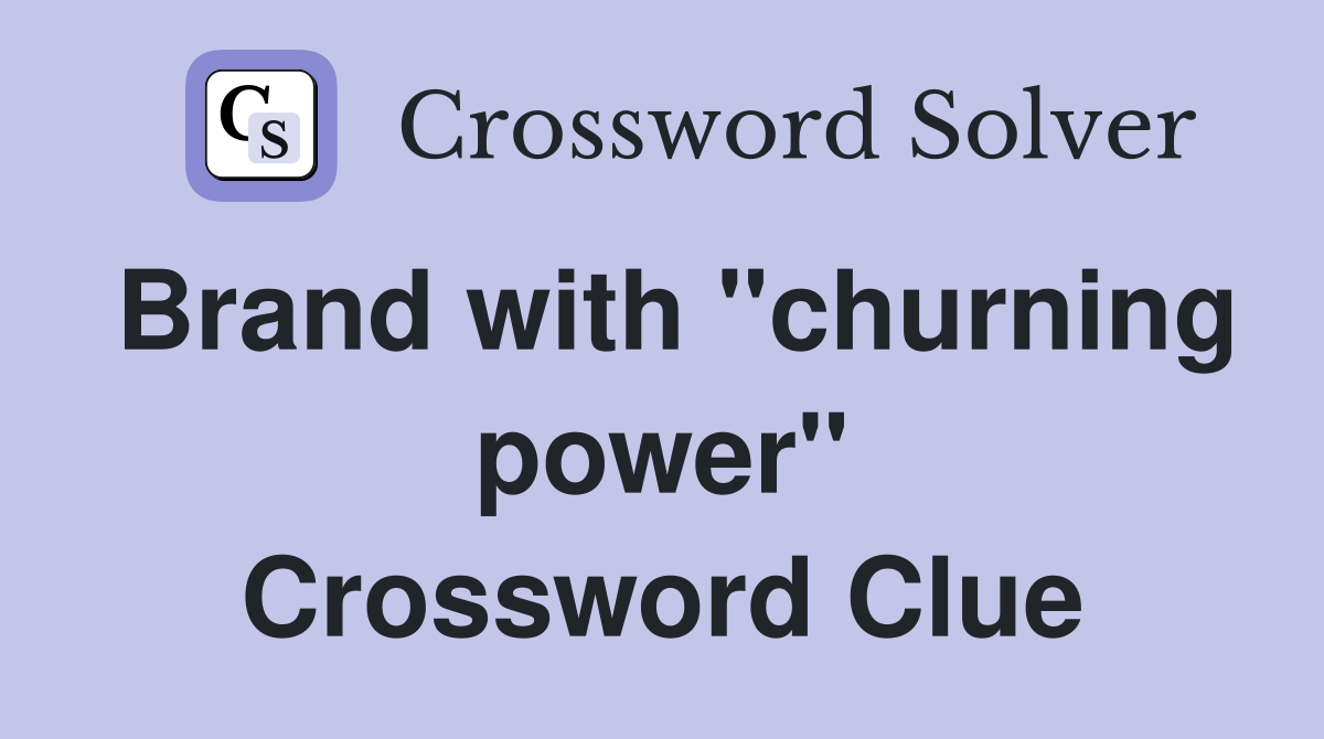 Brand with "churning power" Crossword Clue