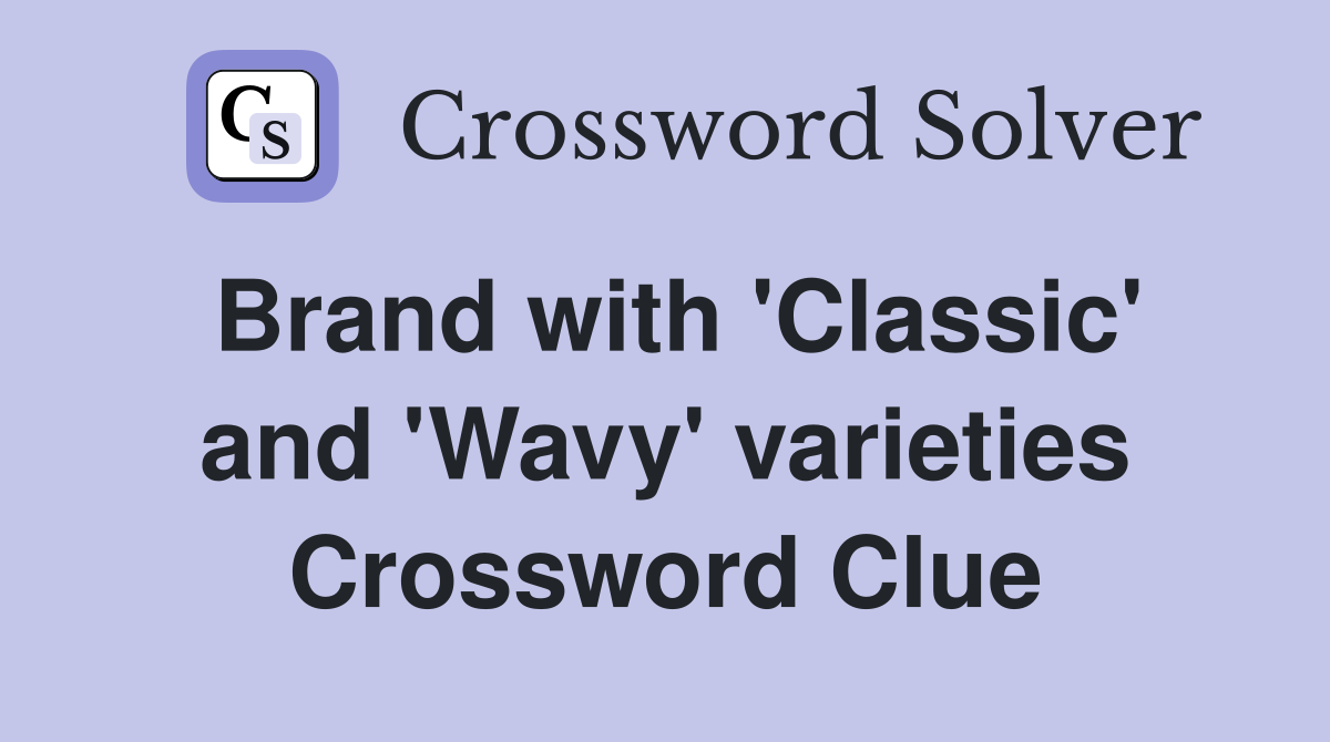 Brand with 'Classic' and 'Wavy' varieties Crossword Clue