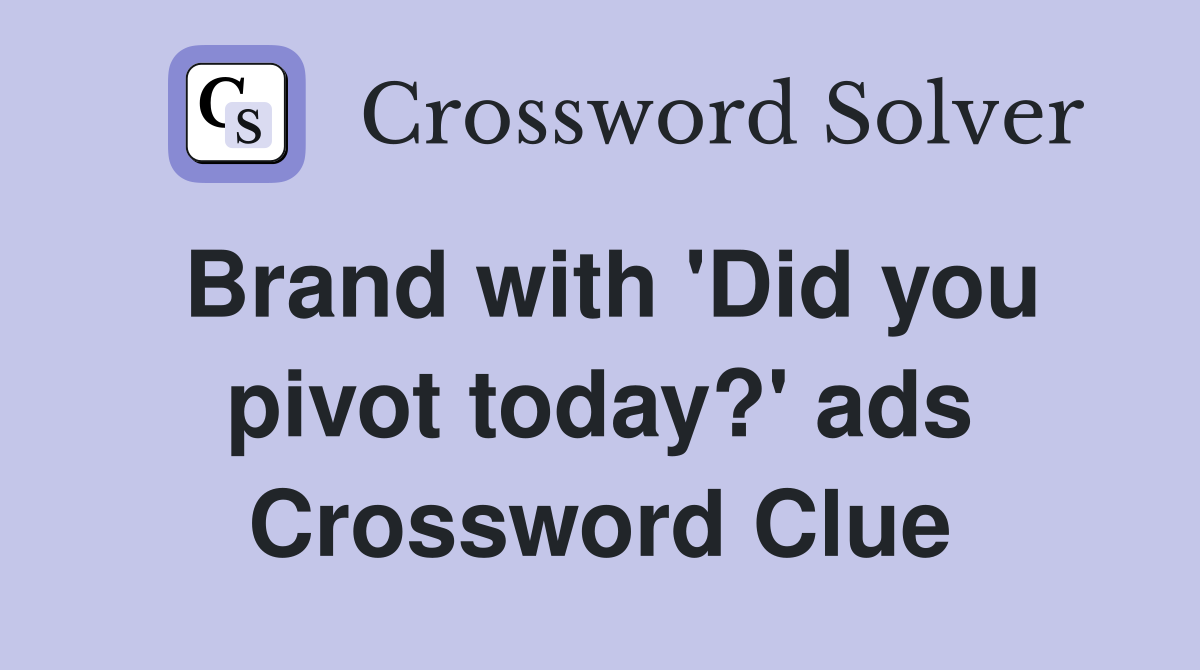 Brand with 'Did you pivot today?' ads Crossword Clue