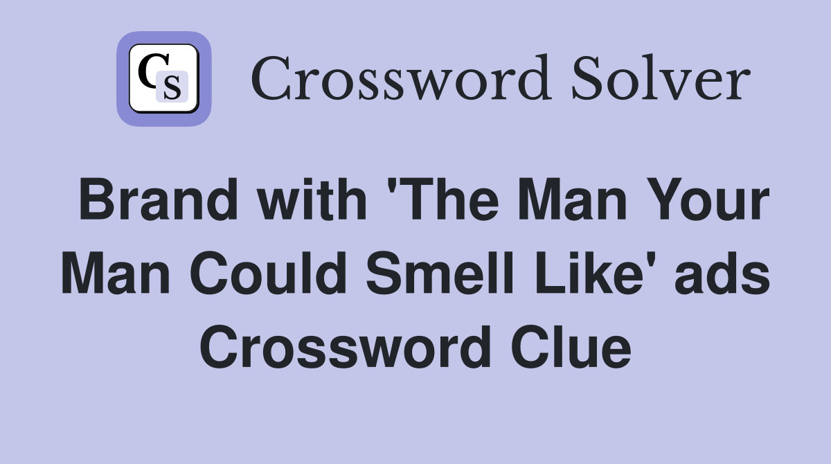 Brand with 'The Man Your Man Could Smell Like' ads Crossword Clue