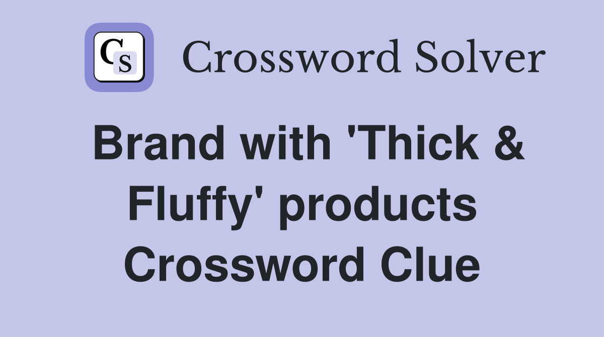 Brand with 'Thick & Fluffy' products Crossword Clue