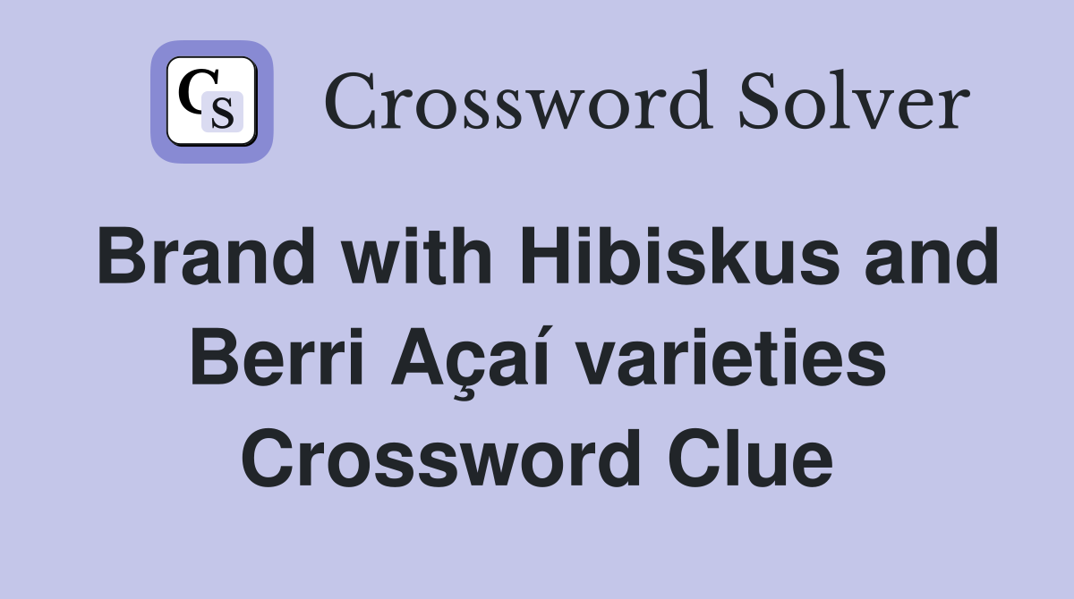 Brand with Hibiskus and Berri Açaí varieties Crossword Clue