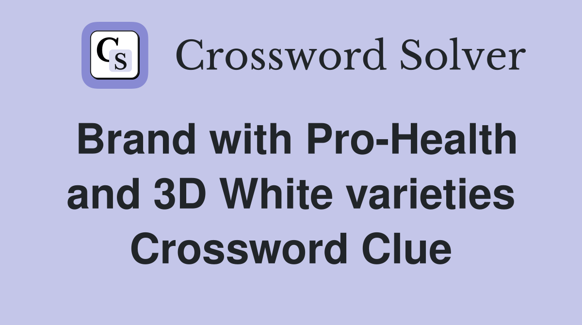 Brand with Pro-Health and 3D White varieties Crossword Clue