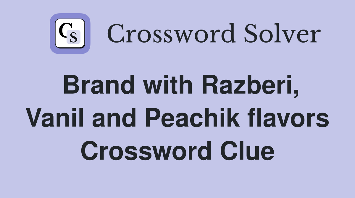 Brand with Razberi, Vanil and Peachik flavors Crossword Clue