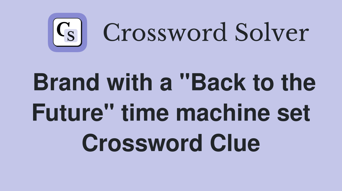 Brand with a "Back to the Future" time machine set Crossword Clue