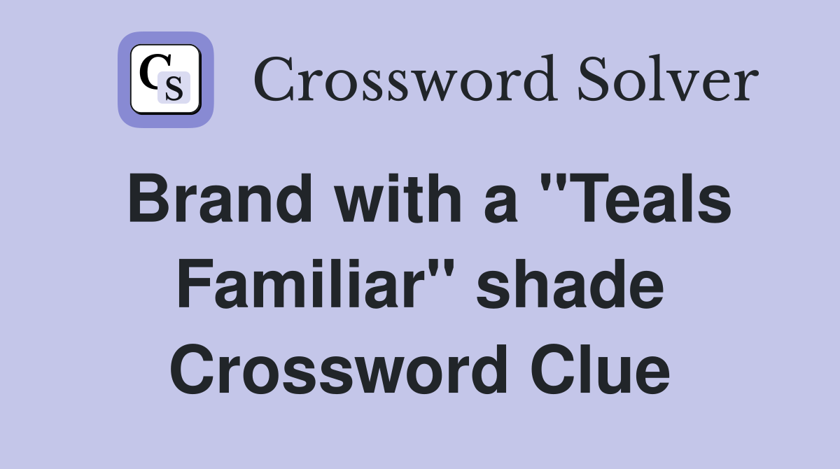Brand with a "Teals Familiar" shade Crossword Clue
