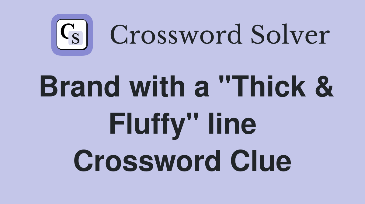Brand with a "Thick & Fluffy" line Crossword Clue