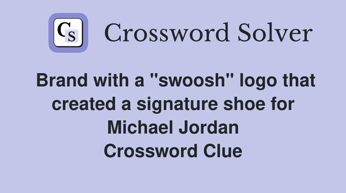 Brand with a "swoosh" logo that created a signature shoe for Michael Jordan Crossword Clue