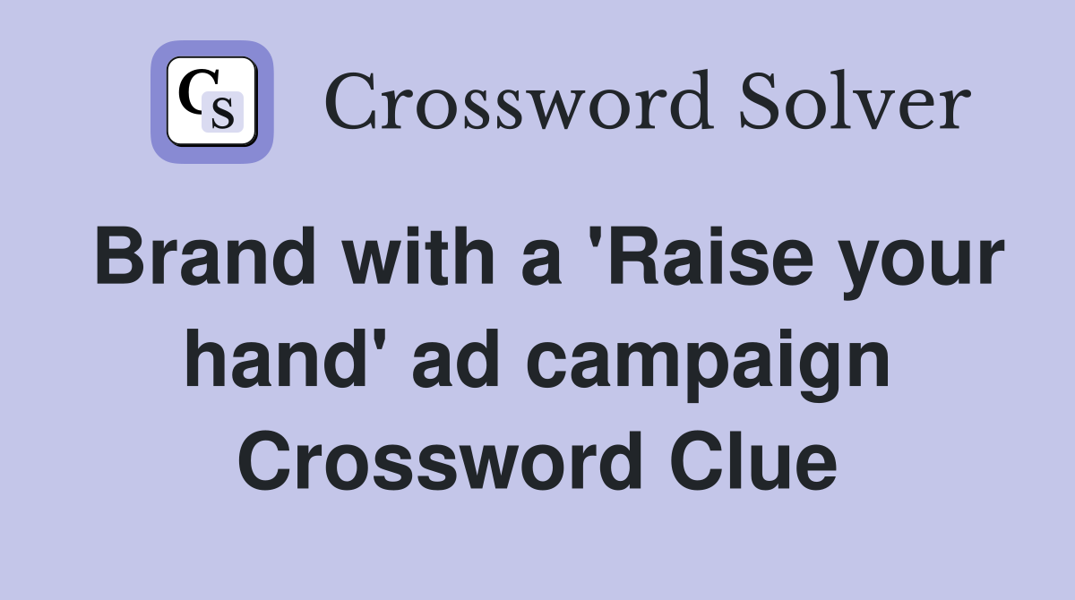 Brand with a 'Raise your hand' ad campaign Crossword Clue