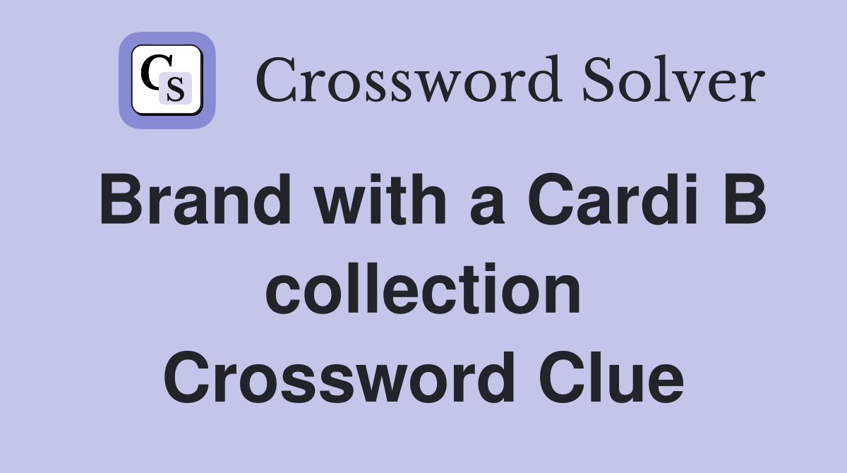 Brand with a Cardi B collection Crossword Clue