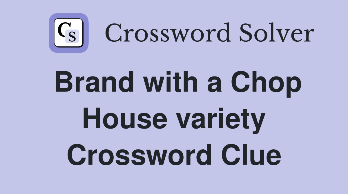 Brand with a Chop House variety Crossword Clue
