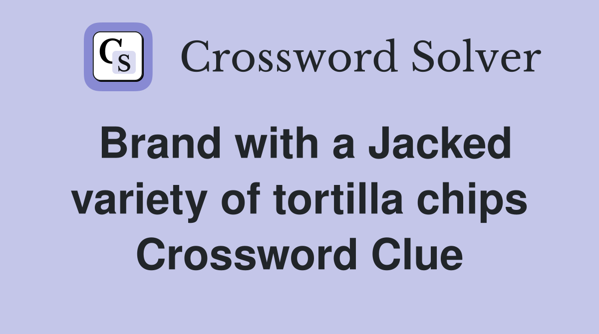 Brand with a Jacked variety of tortilla chips Crossword Clue