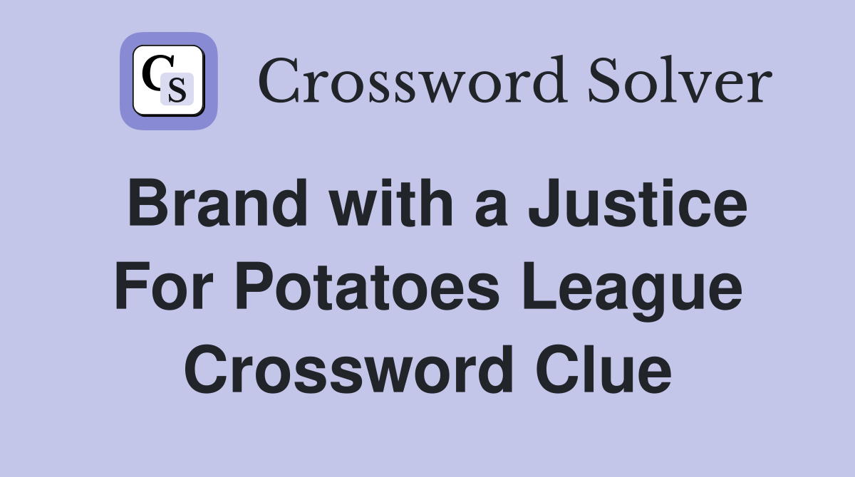 Brand with a Justice For Potatoes League Crossword Clue